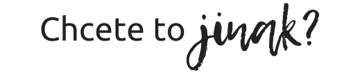 chcete to jinak?